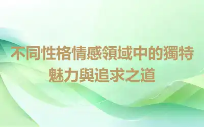 不同性格情感領域中的獨特魅力與追求之道