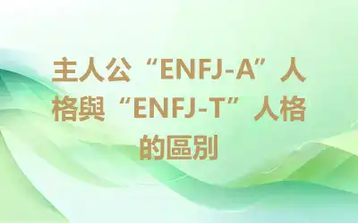 主人公“ENFJ-A”人格與“ENFJ-T”人格的區別