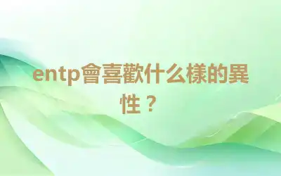 entp會喜歡什么樣的異性？