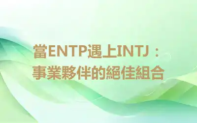 當ENTP遇上INTJ：事業夥伴的絕佳組合